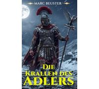 Die Krallen des Adlers: Historischer Römer-Abenteuerroman - Epische Schlachten, Intrigen und Heldentum im antiken Rom