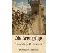 Die Kreuzzüge - Chronologie & Überblick: Das Kreuzzug Buch über Tempelritter, Ritterburgen & das Mittelalter