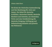 Die Krisis der deutschen Auswanderung und ihre Benützung für Jetzt und Immer. Ein Hebel für deutsche Schiffahrt, deutschen Handel, deutsche Rhederei ... diesseits und jenseits des Weltmcers