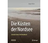 Die Küsten der Nordsee: Zwischen Schutz und Uferabbruch