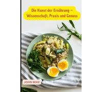 Die Kunst der Ernährung - Wissenschaft, Praxis und Genuss: Gesunde Ernährung