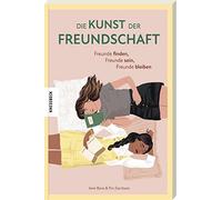 Die Kunst der Freundschaft: Freunde finden, Freunde sein, Freunde bleiben