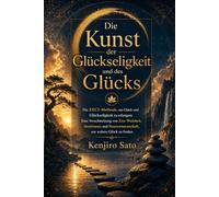 Die Kunst der Glückseligkeit und des Glücks: Die ZECI-Methode, um Glück und die Dusche zu erreichen, verbindet Zen-Weisheit, Stoizismus und Neurowissenschaft, um wahres Glück zu finden
