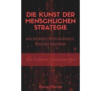 Die Kunst der menschlichen Strategie: Machtspiele entschlüsseln, Einfluss meistern - die Lehren Machiavellis