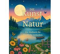 Die Kunst der Natur: Malbuch für friedliche Gedanken - Premium Malbuch für Erwachsene mit wunderschönen, detaillierten Motiven der Natur