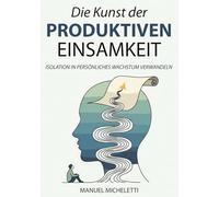 Die Kunst der produktiven Einsamkeit: Isolation in persönliches Wachstum verwandeln