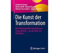 Die Kunst der Transformation: Was Führungskräfte vom Elternsein lernen können - aus der Sicht von fünf Vätern: Was Führungskräfte Vom ... Aus Der Sicht Von Fünf Vätern