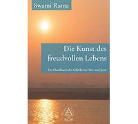 Die Kunst des freudvollen Lebens: Ein Handbuch des Glücks im Hier und Jetzt