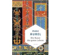 Die Kunst des guten Lebens: Eine Auswahl der eindrucksvollsten Gedanken des römischen Kaisers und Stoikers: 14
