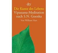 Die Kunst des Lebens: Vipassana-Meditation nach S.N. Goenka