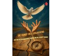 Die Kunst des Loslassens Wie man die Vergangenheit loslässt und die Zukunft umarmt