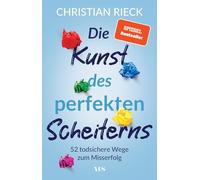 Die Kunst des perfekten Scheiterns: 52 todsichere Wege zum Misserfolg. SPIEGEL-Bestseller