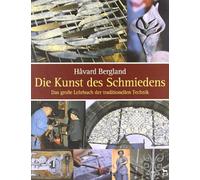 Die Kunst des Schmiedens: Das grosse Lehrbuch der traditionellen Technik