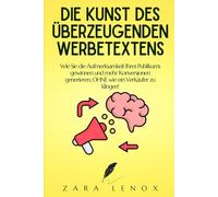 DIE KUNST DES ÜBERZEUGENDEN WERBETEXTENS: Wie Sie die Aufmerksamkeit Ihres Publikums gewinnen und mehr Konversionen generieren, OHNE wie ein Verkäufer zu klingen!