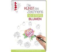 Die Kunst des Zeichnens 10 Steps - Blumen: In 10 einfachen Schritten 75 Blumen zeichnen