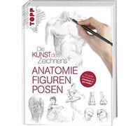 Die Kunst des Zeichnens - Anatomie, Figuren, Posen: Die große Zeichenschule: praxisnah & gut erklärt