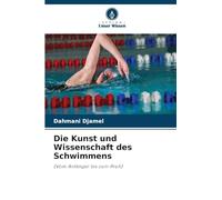 Die Kunst und Wissenschaft des Schwimmens: (Vom Anfänger bis zum Profi)