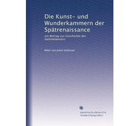 Die Kunst- und Wunderkammern der Spätrenaissance. Ein Beitrag zur Geschichte des Sammelwesens.