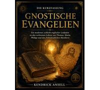 Die Kurzfassung gnostische Evangelien: Ein moderner, schlicht-englischer Leitfaden zu den verlorenen Lehren von Thomas, Maria, Philipp und den frühchristlichen Mystikern