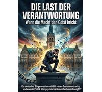 Die Last der Verantwortung: Wenn die Macht den Geist bricht: Ein deutscher Bürgermeister enthüllt seinen Zusammenbruch - und was die Politik über psychische Gesundheit verschweigt