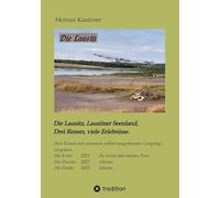 Die Lausitz: Die Lausitz, Lausitzer Seenland, Drei Reisen, viele Erlebnisse.
