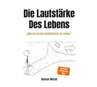 Die Lautstärke des Lebens: Authentisch leben, innere Ruhe finden und deine Freiheit zurückgewinnen - Minimalismus, Selbstbestimmung und mentale Klarheit für ein erfülltes Leben