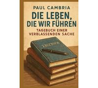 Die Leben, die wir führen: Tagebuch einer verblassenden Sache