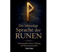 Die lebendige Sprache der Runen: Schamanische Praxis, Heilung und Bewusstseinsarbeit