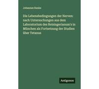 Die Lebensbedingungen der Nerven: nach Untersuchungen aus dem Laboratorium des Reisingerianum's in München als Fortsetzung der Studien über Tetanus