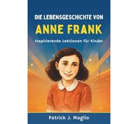 Die Lebensgeschichte von Anne Frank: Inspirierende Lektionen für Kinder