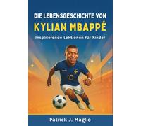Die Lebensgeschichte von Kylian Mbappé: Inspirierende Lektionen für Kinder