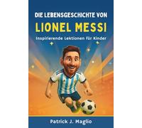 Die Lebensgeschichte von Lionel Messi: Inspirierende Lektionen für Kinder: 2