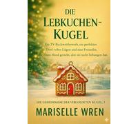 DIE LEBKUCHEN-KUGEL: Ein TV-Backwettbewerb, ein perfektes Dorf voller Lügen und eine Freundin, die einen Mord gesteht, den sie nicht begangen hat.