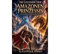 Die Legende der Amazonenprinzessin: Ein epischer Fantasyroman über Atlantis, Amazonen und das Schicksal einer untergehenden Welt