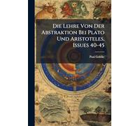 Die Lehre Von Der Abstraktion Bei Plato Und Aristoteles, Issues 40-45