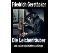 Die Leichenräuber: und andere heimliche und unheimliche Geschichten