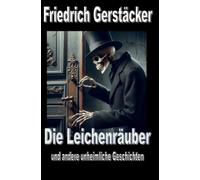 Die Leichenräuber: und andere heimliche und unheimliche Geschichten