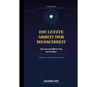 DIE LETZTE ARBEIT DER MENSCHHEIT: Der unvermeidliche Weg ins Paradies