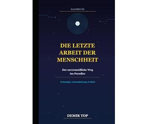 DIE LETZTE ARBEIT DER MENSCHHEIT: Der unvermeidliche Weg ins Paradies
