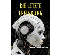 Die letzte Erfindung: Wie Künstliche Intelligenz alles verändert und was das für dich bedeutet