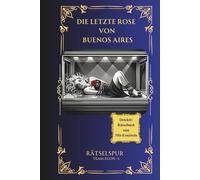 Die letzte Rose von Buenos Aires: Kriminal-Detektivspiel in 16 Szenen