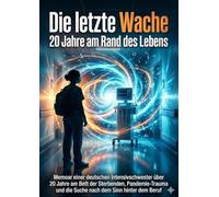 Die letzte Wache: 20 Jahre am Rand des Lebens: Memoar einer deutschen Intensivschwester über 20 Jahre am Bett der Sterbenden, Pandemie-Trauma und die Suche nach dem Sinn hinter dem Beruf