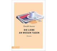 Die Liebe an miesen Tagen: Roman