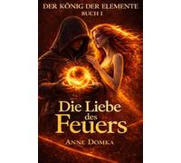 Die Liebe des Feuers: Der König der Elemente - Buch 1