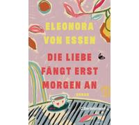 Die Liebe fängt erst morgen an: Roman