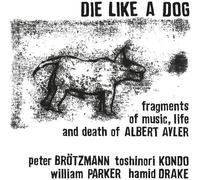 Die Like a Dog Fragments of Music, Life and Death of Albert Ayler (Vinyl LP)