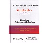 Die Lösung des Herzinfarkt-Problems durch Strophantin: Die optimale Vorbeugung und Behandlung. Eine wissenschaftliche UND allgemeinverständliche Darstellung der Fakten