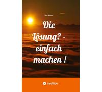 Die Lösung? - einfach machen !: ¿ Bent Nielsen stellt in seinem Buch einfache Übungen vor, um die eigenen Möglichkeiten zu entdecken. ¿ Er beschreibt, ... nicht immer ersichtlich ist, aber strengen