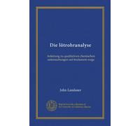 Die lötrohranalyse (Vol-1): Anleitung zu qualitativen chemischen untersuchungen auf trockenem wege (German Edition)