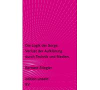 Die Logik der Sorge: Verlust der Aufklärung durch Technik und Medien: 6-Stiegler